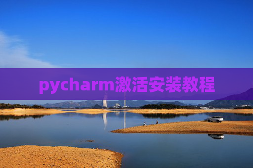 pycharm激活安装教程 pycharm激活安装教程